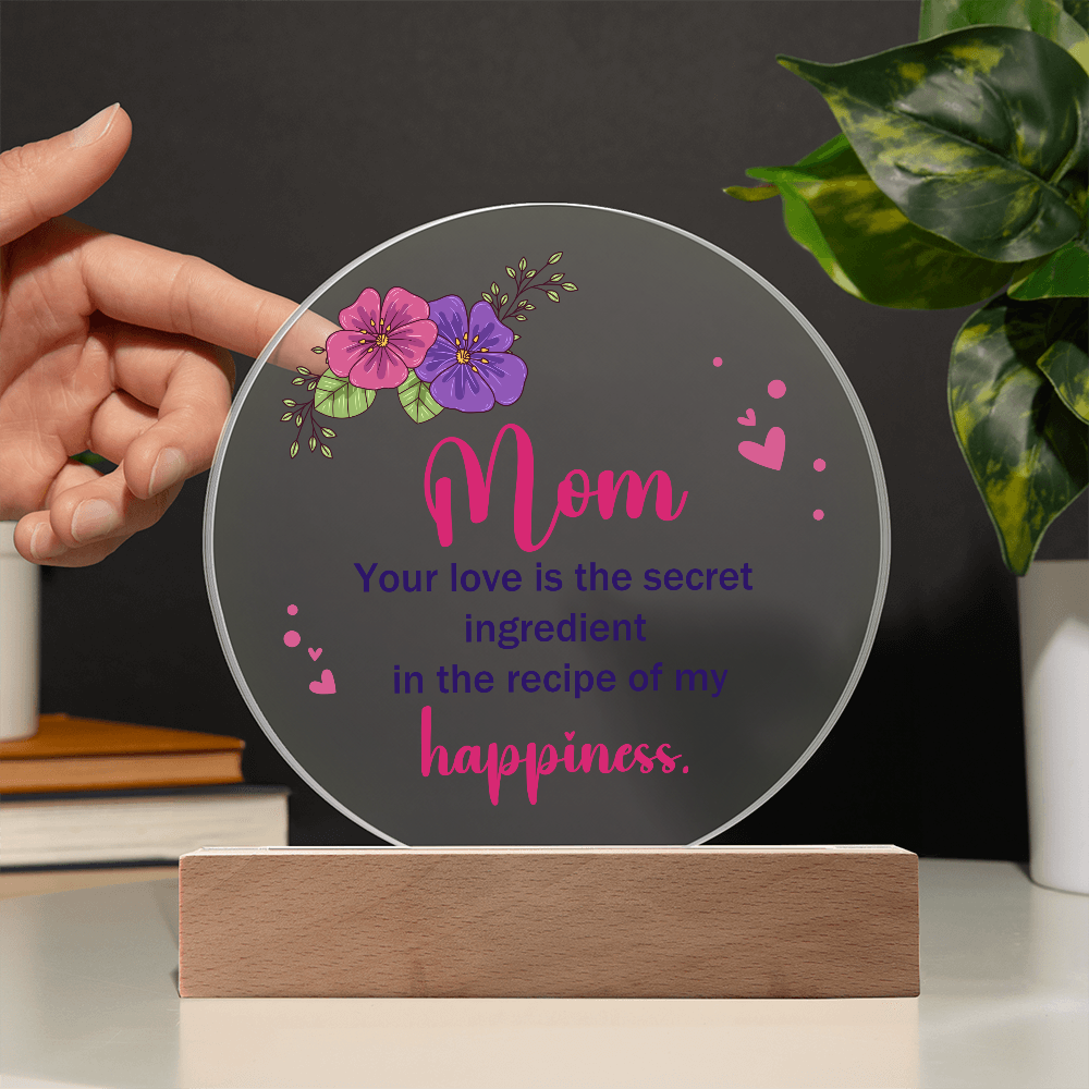 Mom Your love is the secret Circle Acrylic Plaque!